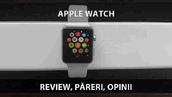 Apple Watch – Unboxing, review, păreri și opinii